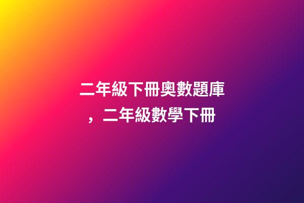二年級下冊奧數題庫，二年級數學下冊-第1張-觀點-玄機派